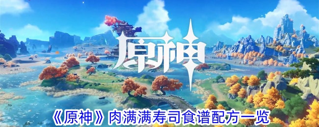 《原神》肉滿(mǎn)滿(mǎn)壽司食譜配方一覽