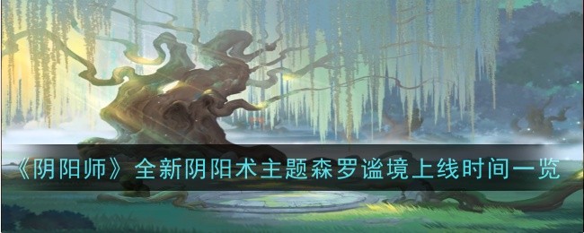 《陰陽(yáng)師》全新陰陽(yáng)術(shù)主題森羅謐境上線(xiàn)時(shí)間一覽